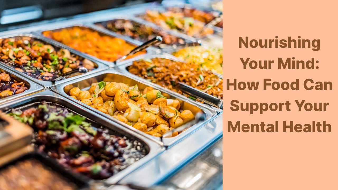 Nourishing Your Mind: How Food Can Support Your Mental Health