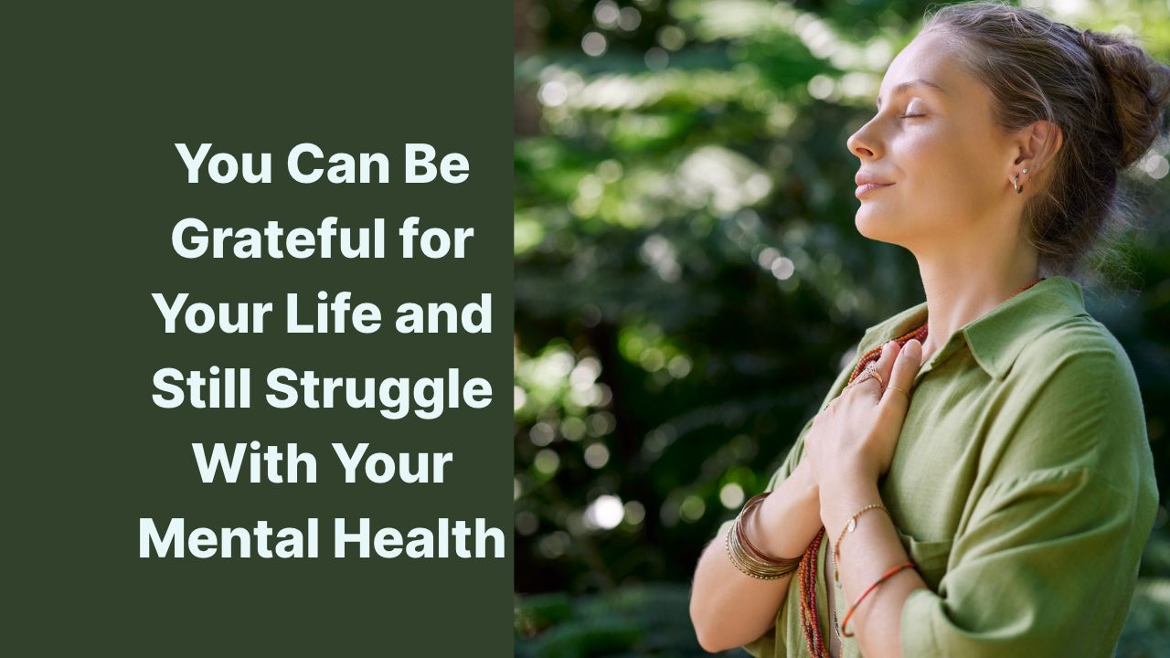 You Can Be Grateful for Your Life and Still Struggle With Your Mental Health